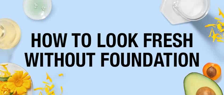 How To Look Fresh Without Foundation