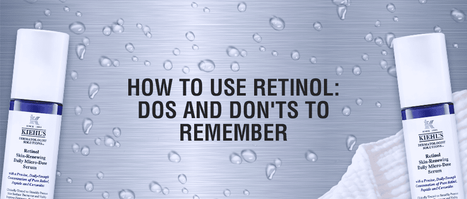How to Use Retinol: Do’s and Don’ts to Remember