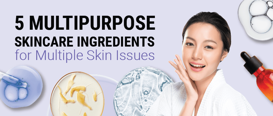 5 Multipurpose Skincare Ingredients for Multiple Skin Issues