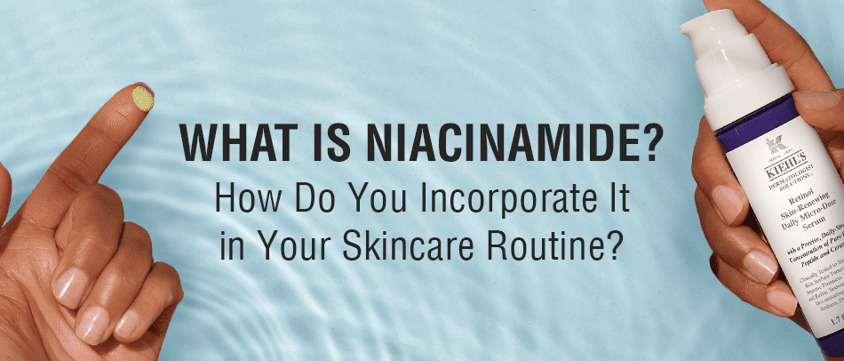 What is Niacinamide? How Do You Incorporate It in Your Skincare Routine?