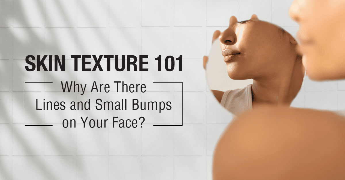 Skin Texture 101: Why Are There Lines and Small Bumps on Your Face